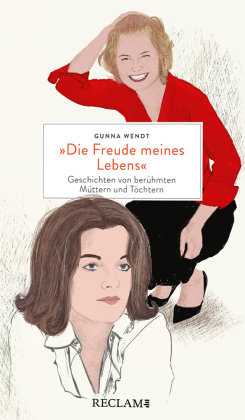 »Die Freude meines Lebens«. Geschichten von berühmten Müttern und Töchtern | Hochwertiges Geschenkbuch mit spannenden Mutter-Tochter-Porträts Reclam, Ditzingen