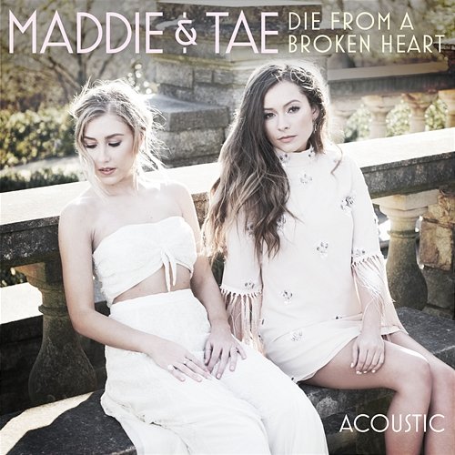 Die From A Broken Heart Maddie & Tae