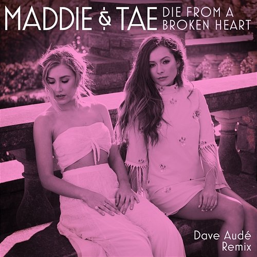 Die From A Broken Heart Maddie & Tae, Dave Audé