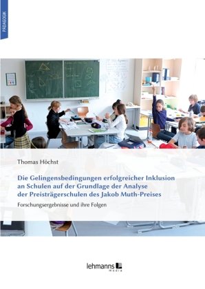 Die Gelingensbedingungen erfolgreicher Inklusion an Schulen auf der Grundlage der Analyse der Preisträgerschulen des Jakob Muth-Preises Lehmanns Media