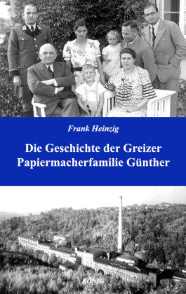 Die Geschichte der Greizer Papiermacherfamilie Günther Buchverlag König