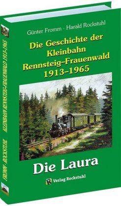 Die Geschichte der Kleinbahn Rennsteig-Frauenwald 1913-1965 Rockstuhl
