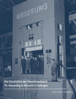 Die Geschichte der Maschinenfabrik Th. Kieserling & Albrecht in Solingen Bergischer Verlag