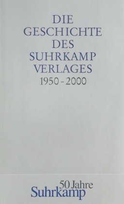 Die Geschichte des Suhrkamp Verlages. 1. Juli 1950 bis 30. Juni 2000 Suhrkamp Verlag Ag, Suhrkamp