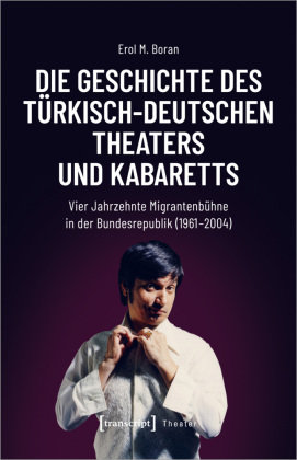 Die Geschichte des türkisch-deutschen Theaters und Kabaretts transcript