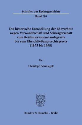 Die historische Entwicklung der Eheverbote wegen Verwandtschaft und Schwägerschaft vom Reichspersonenstandsgesetz bis zum Eheschließungsrechtsgesetz (1875 bis 1998). Duncker & Humblot
