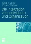 Die Integration von Individuum und Organisation Deeg Jurgen, Weibler Jurgen