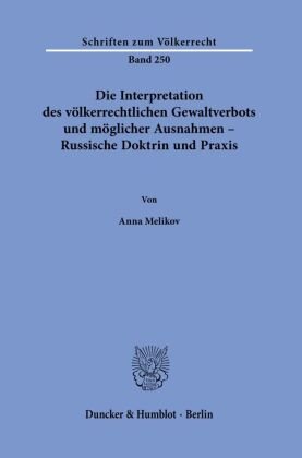 Die Interpretation des völkerrechtlichen Gewaltverbots und möglicher Ausnahmen - Russische Doktrin und Praxis. Duncker & Humblot
