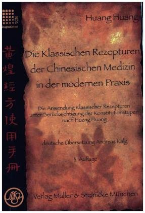 Die Klassischen Rezepturen der Chinesische Medizin in der modernen Praxis Huang Huang