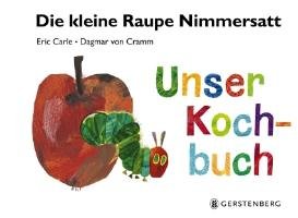 Die kleine Raupe Nimmersatt - Unser Kochbuch Carle Eric, Cramm Dagmar