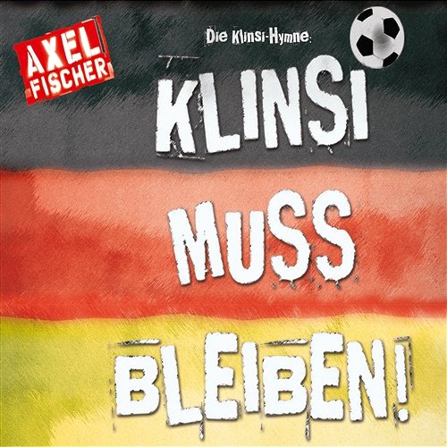 Die Klinsi-Hymne: Klinsi bleib für immer Axel Fischer