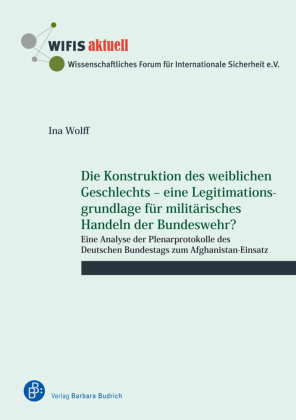 Die Konstruktion des weiblichen Geschlechts - eine Legitimationsgrundlage für militärisches Handeln der Bundeswehr? Verlag Barbara Budrich
