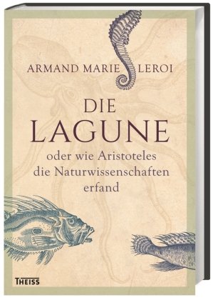 Die Lagune oder wie Aristoteles die Naturwissenschaften erfand Leroi Armand Marie