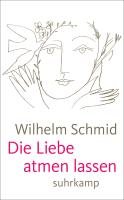 Die Liebe atmen lassen Schmid Wilhelm