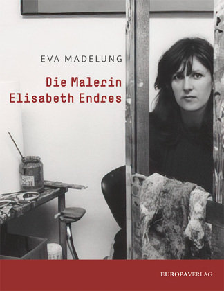 Die Malerin Elisabeth Endres Europa Verlag München