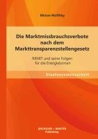 Die Marktmissbrauchsverbote nach dem Markttransparenzstellengesetz: REMIT und seine Folgen für die Energiebörsen Wolffsky Miriam