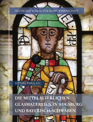 Die mittelalterlichen Glasmalereien in Augsburg und Bayerisch-Schwaben Deutscher Verlag für Kunstwissenschaft