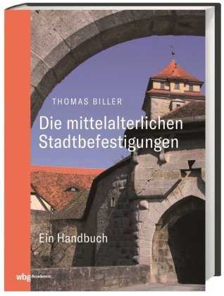 Die mittelalterlichen Stadtbefestigungen im deutschsprachigen Raum WBG Academic