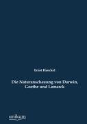 Die Naturanschauung von Darwin, Goethe und Lamarck Haeckel Ernst