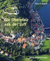 Die Oberpfalz aus der Luft Bogner Franz X.