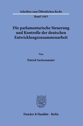 Die parlamentarische Steuerung und Kontrolle der deutschen Entwicklungszusammenarbeit. Duncker & Humblot