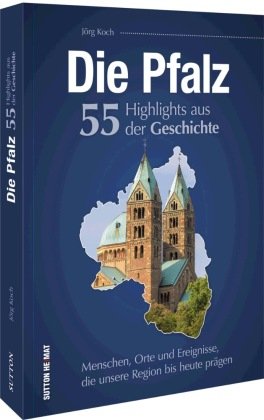 Die Pfalz. 55 Highlights der Geschichte Sutton Verlag GmbH