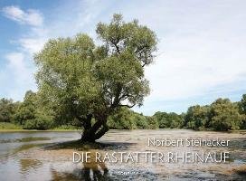 Die Rastatter Rheinaue - eine badische Wildnis Steinacker Norbert