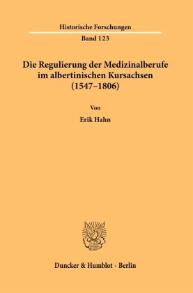 Die Regulierung der Medizinalberufe im albertinischen Kursachsen (1547-1806). Duncker & Humblot