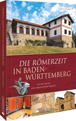 Die Römerzeit in Baden-Württemberg Silberburg-Verlag