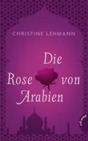 Die Rose von Arabien Lehmann Christine