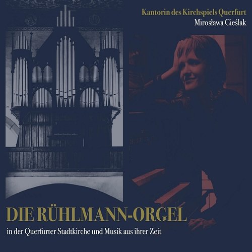 DIE RÜHLMANN-ORGEL - in der Querfurter Stadtkirche und Musik aus ihrer Zeit Mirosława Cieślak