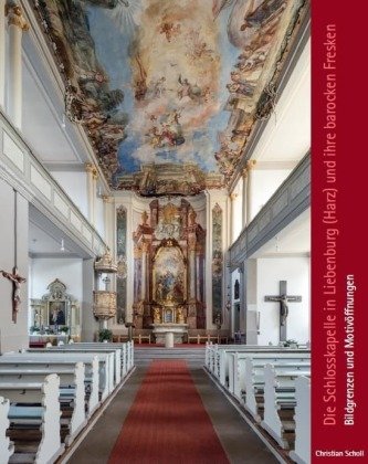 Die Schlosskapelle in Liebenburg (Harz) und ihre barocken Fresken Kunstverlag Josef Fink