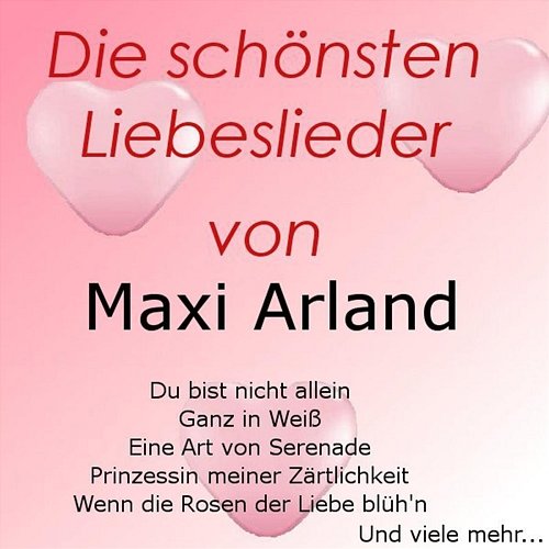 Die schönsten Liebeslieder von Maxi Arland Maxi Arland