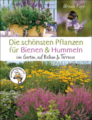 Die schönsten Pflanzen für Bienen und Hummeln u.v.a. nützliche Insekten. Für Garten, Balkon & Terrasse Bassermann