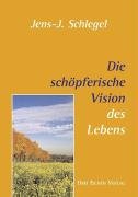 Die schöpferische Vision des Lebens Schlegel Jens-J.