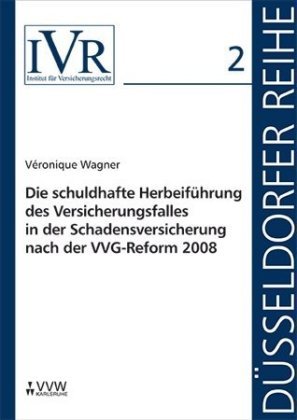 Die schuldhafte Herbeiführung des Versicherungsfalles in der Schadensversicherung nach der VVG-Reform 2008 VVW GmbH