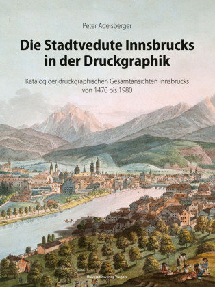 Die Stadtvedute Innsbrucks in der Druckgraphik Universitätsverlag Wagner
