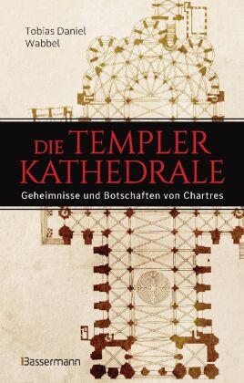 Die Templerkathedrale - Die Geheimnisse und Botschaften von Chartres Bassermann