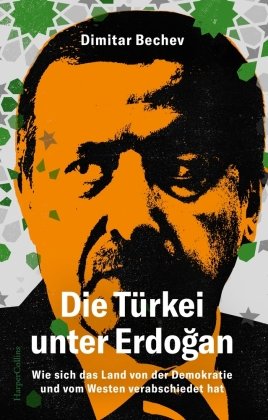Die Türkei unter Erdogan. Wie sich das Land von der Demokratie und vom Westen verabschiedet hat HarperCollins Hamburg