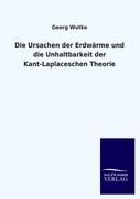Die Ursachen der Erdwärme und die Unhaltbarkeit der Kant-Laplaceschen Theorie Wutke Georg