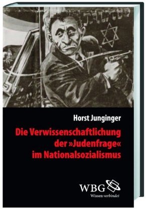 Die Verwissenschaftlichung der >Judenfrage< im Nationalsozialismus Junginger Horst