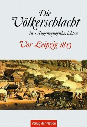 Die Völkerschlacht in Augenzeugenberichten Verlag Nation, Verlag Nation Inh. Ingwert Paulsen E. K.