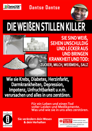 Die weißen stillen Killer. Sie sind weiß, sehen unschuldig und lecker aus und bringen Krankheit den Tod: Zucker, Milch, Weißmehl, Salz indayi edition