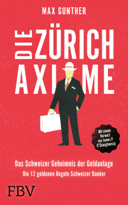 Die Zürich Axiome - Das Schweizer Geheimnis der Geldanlage FinanzBuch Verlag