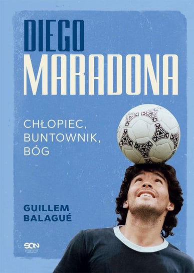 Diego Maradona. Chłopiec, buntownik, bóg Balague Guillem