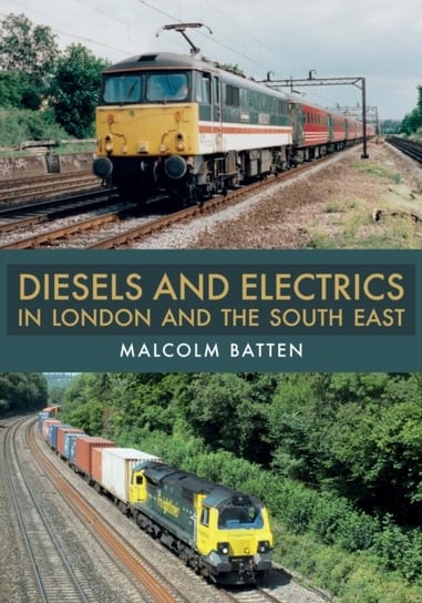 Diesels and Electrics in London and the South East Malcolm Batten