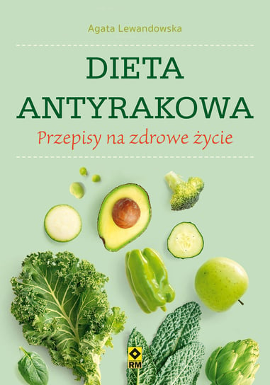 Dieta antyrakowa. Przepisy na zdrowe życie Lewandowska Agata