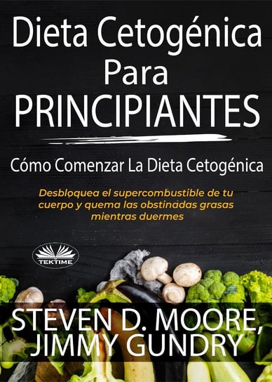 Dieta Cetogénica Para Principiantes: Cómo Comenzar La Dieta Cetogénica Steven D. Moore, Jimmy Gundry