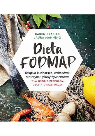 Dieta FODMAP. Książka kucharska, wskazówki dietetyka i plany żywieniowe dla osób z zespołem jelita drażliwego Frazier Karen, Manning Laura