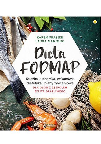 Dieta FODMAP. Książka kucharska, wskazówki dietetyka i plany żywieniowe dla osób z zespołem jelita drażliwego Manning Laura, Frazier Karen